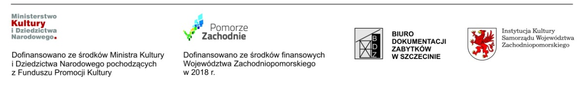 Ministerstwo Kultury i Dziedzictwa Narodowego. Dofinansowano ze środków Ministra Kultury i Dziedzictwa Narodowego pochodzących z Funduszu Promocji Kultury. Pomorze Zachodnie. Dofinansowano ze środków finansowych Województwa Zachodniopomorskiego w 2018 r. Biuro Dokumentacji Zabytków w Szczecinie Instytucja Kultury Samorządu Województwa Zachodniopomorskiego.